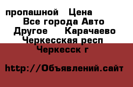 пропашной › Цена ­ 45 000 - Все города Авто » Другое   . Карачаево-Черкесская респ.,Черкесск г.